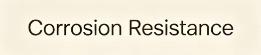 1. Corrosion Resistance